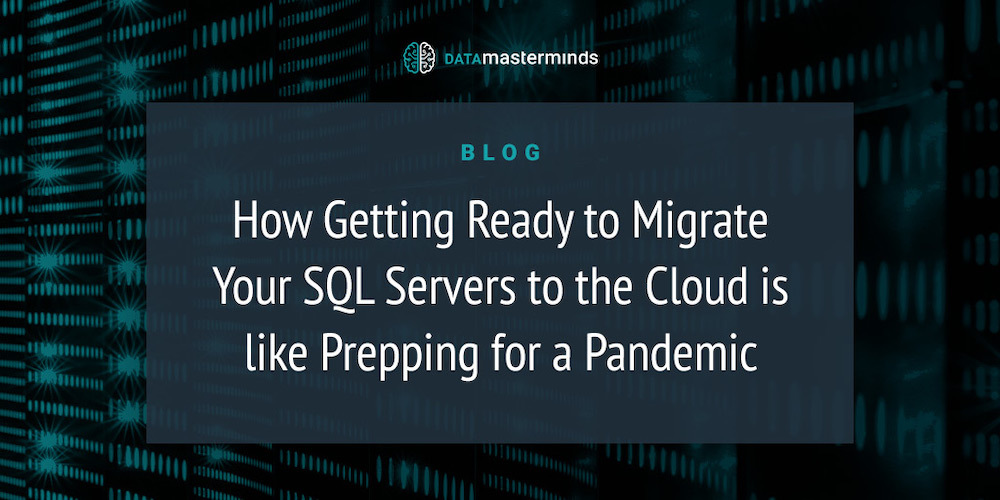 How Getting Ready to Migrate Your SQL Servers to the Cloud is like prepping for a pandemic