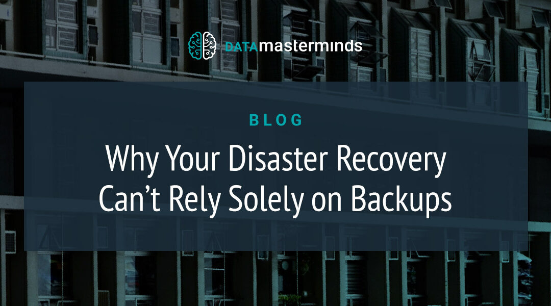 Think Your SQL Backups Have You Covered? Think Again—It’s Only Part of a Good Disaster Recovery Strategy